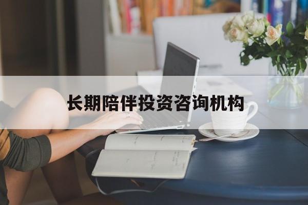 库尔勒市包含长期陪伴投资咨询机构的词条